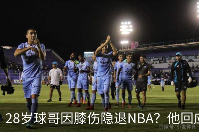 28岁球哥因膝伤隐退NBA？他回应传闻称仍在等待球队来电